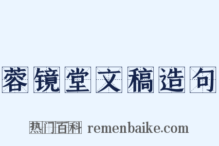 蓉镜堂文稿造句是什么意思的图片